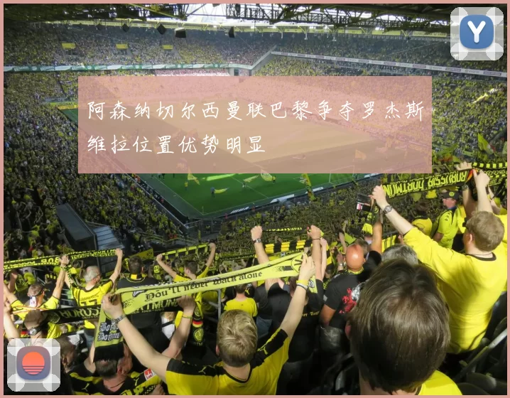 阿森纳切尔西曼联巴黎争夺罗杰斯维拉位置优势明显